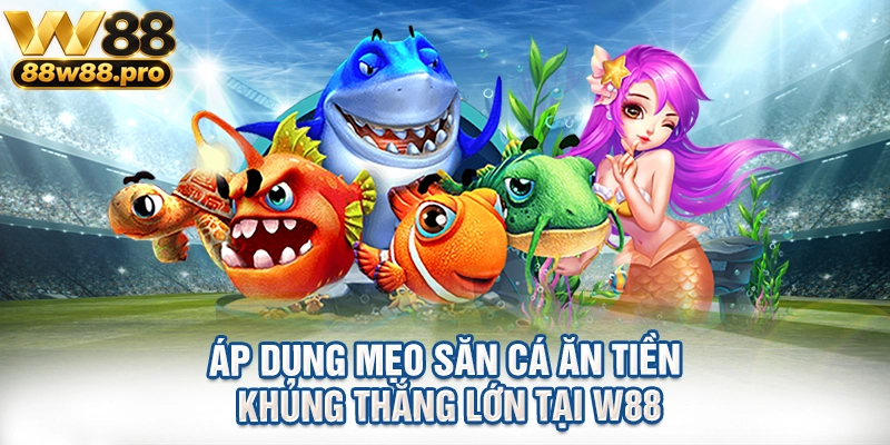 Ap Dung Meo San Ca An Tien Khung Thang Lon Tai W88