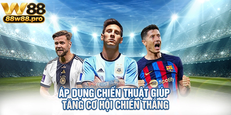 Áp dụng chiến thuật giúp tăng cơ hội chiến thắng