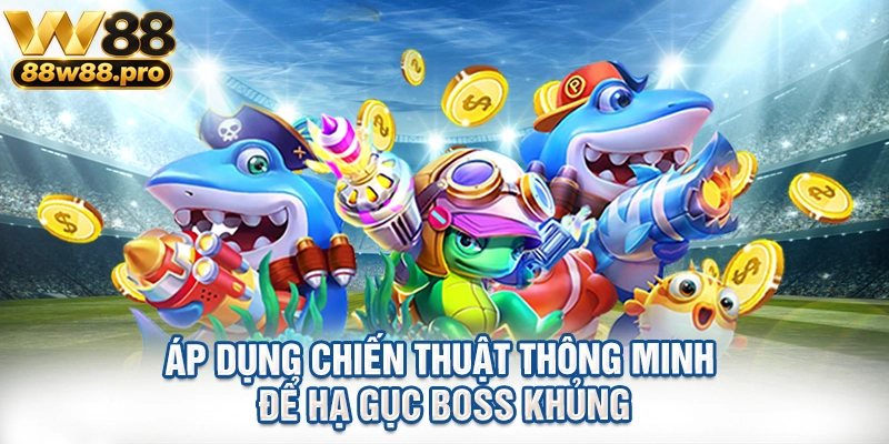 Áp dụng chiến thuật thông minh để hạ gục boss khủng
