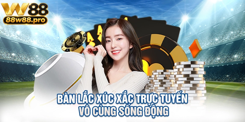 Bàn lắc xúc xắc trực tuyến vô cùng sống động