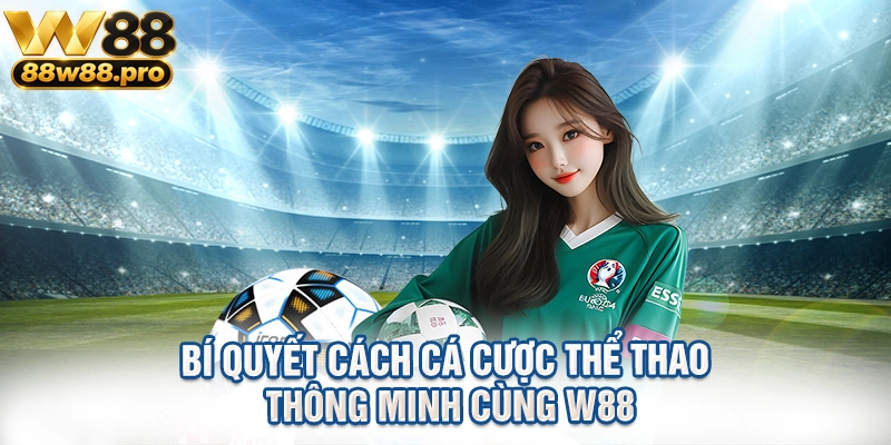 Bi Quyet Cach Ca Cuoc The Thao Thong Minh Cung W88