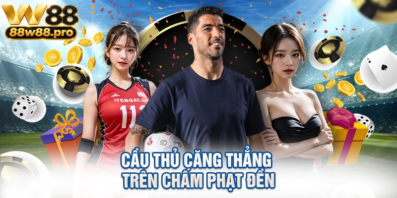 Kèo Luân Lưu Tại W88 Bí Quyết Dự Đoán Chuẩn Xác 2 Cầu thủ căng thẳng trên chấm phạt đền