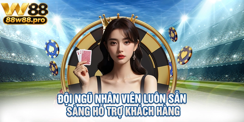 Đội ngũ nhân viên luôn sẵn sàng hỗ trợ khách hàng