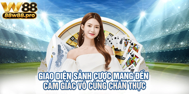 Giao diện sảnh cược mang đến cảm giác vô cùng chân thực