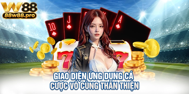 Giao diện ứng dụng cá cược vô cùng thân thiện