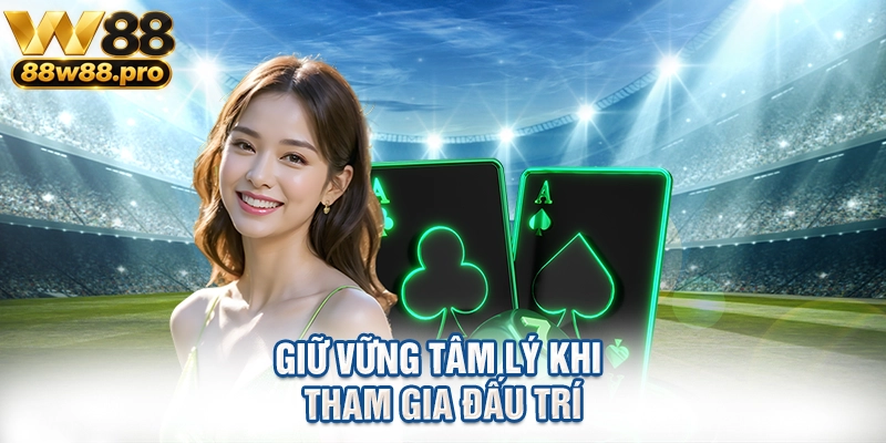 Giữ vững tâm lý khi tham gia đấu trí
