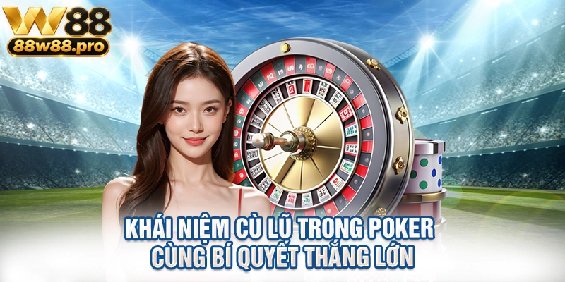 Khai Niem Cu Lu Trong Poker Cung Bi Quyet Thang Lon