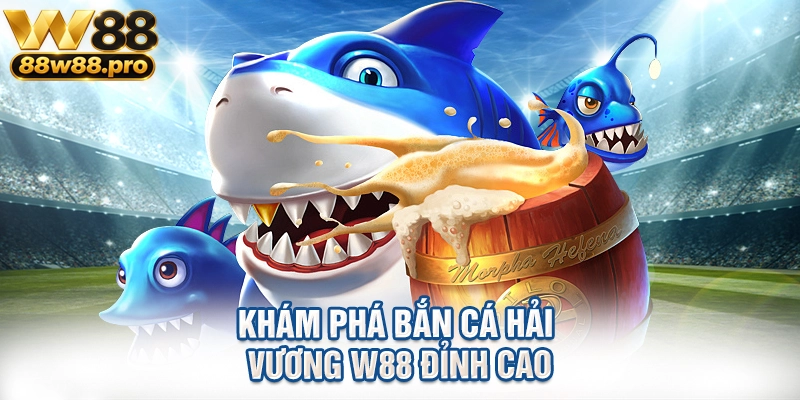 Kham Pha Ban Ca Hai Vuong W88 Dinh Cao