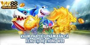 Kham Pha Sieu Pham Ban Ca Xeng Tai He Thong W88