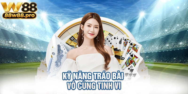 Kỹ năng tráo bài vô cùng tinh vi