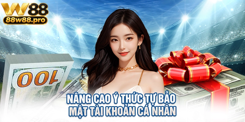 Nâng cao ý thức tự bảo mật tài khoản cá nhân