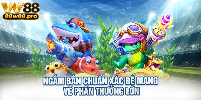 Ngắm bắn chuẩn xác để mang về phần thưởng lớn