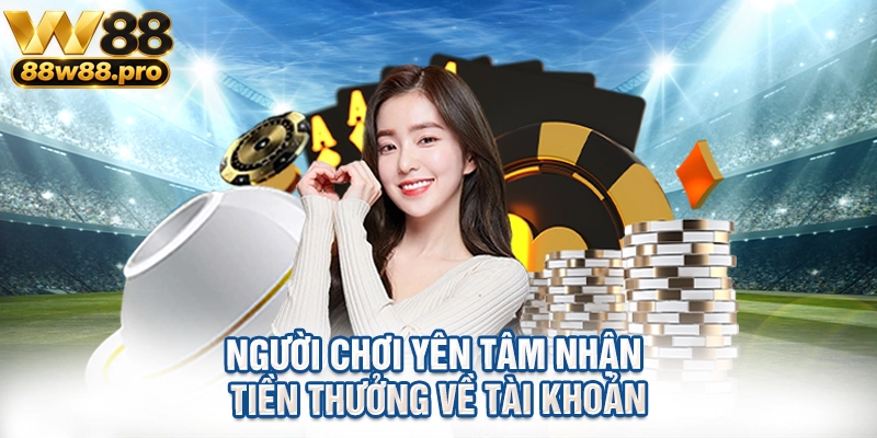 Người chơi yên tâm nhận tiền thưởng về tài khoản