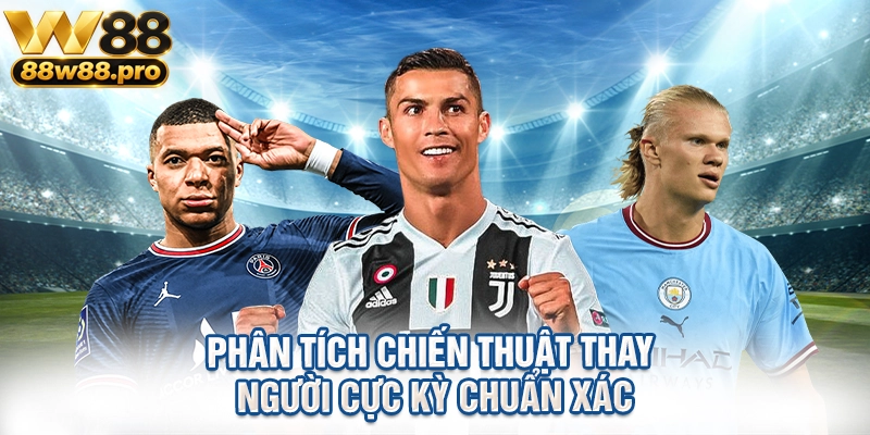 Phân tích chiến thuật thay người cực kỳ chuẩn xác
