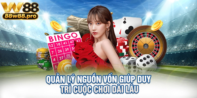 Quản lý nguồn vốn giúp duy trì cuộc chơi dài lâu