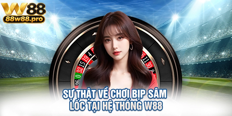 Su That Ve Choi Bip Sam Loc Tai He Thong W88