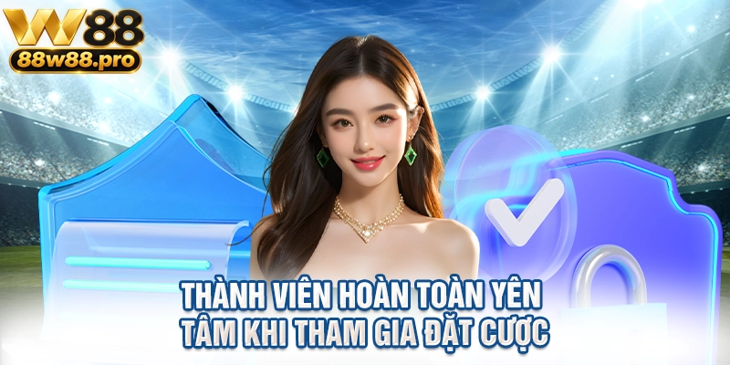 Thành viên hoàn toàn yên tâm khi tham gia đặt cược