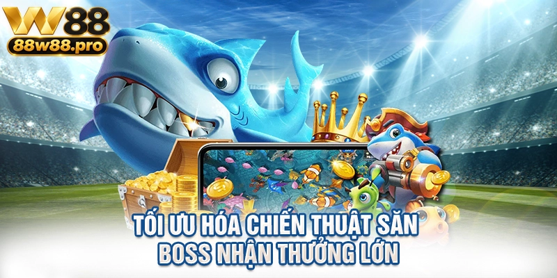 Tối ưu hóa chiến thuật săn boss nhận thưởng lớn
