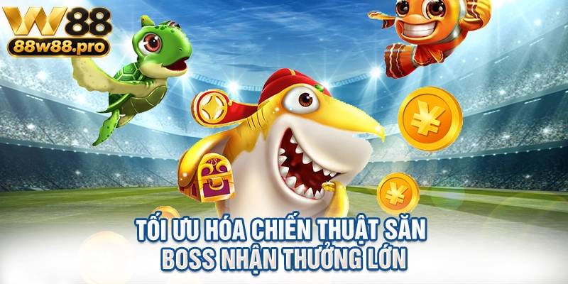 Tối ưu hóa chiến thuật săn boss nhận thưởng lớn